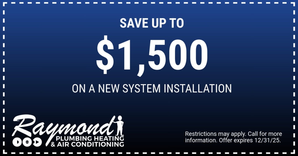 Save Up To $1,500 On A New System Installation. Coupon. Special. Raymond Plumbing.