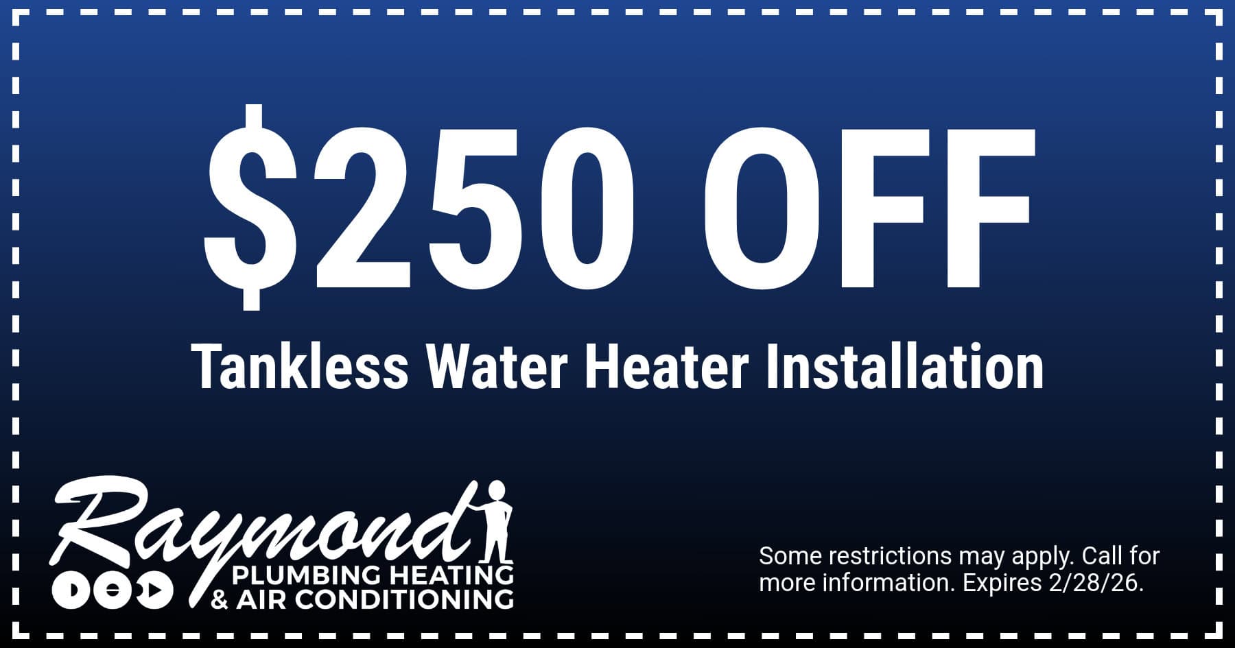 $250 off tankless water heater installation.